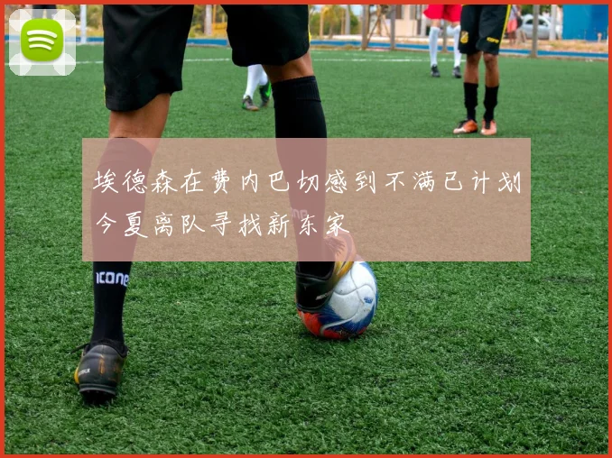 埃德森在费内巴切感到不满已计划今夏离队寻找新东家