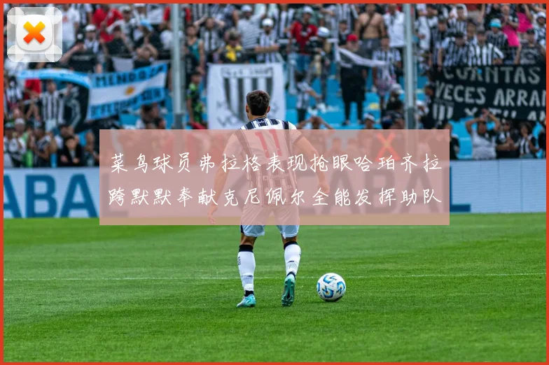 菜鸟球员弗拉格表现抢眼哈珀齐拉跨默默奉献克尼佩尔全能发挥助队取胜