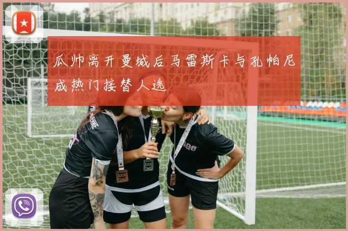 瓜帅离开曼城后马雷斯卡与孔帕尼成热门接替人选